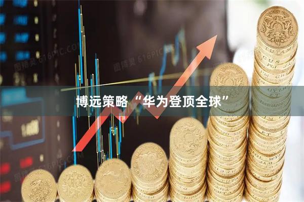博远策略 “华为登顶全球”
