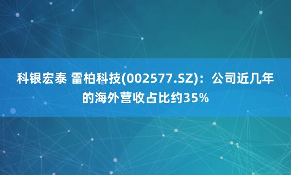 科银宏泰 雷柏科技(002577.SZ)：公司近几年的海外营收占比约35%